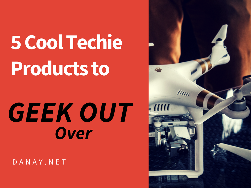 5 Cool Techie Products to Geek Out Over