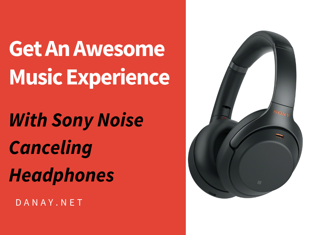 Get An Awesome Music Experience with Sony Noise Canceling Headphones Danay Latina