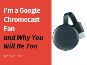 I'm a Google Chromecast Fan and Why You Will Be Too
